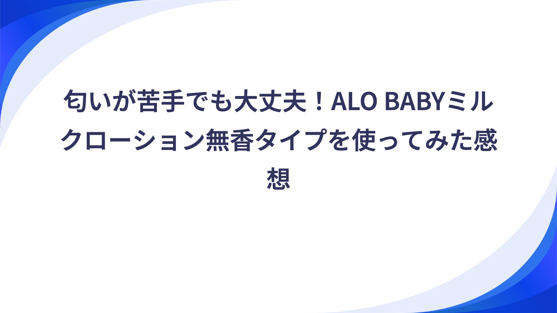 匂いが苦手でも大丈夫!ALO BABYミルクローション無香タイプを使ってみた感想